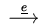 $ \;\stackrel{\underline e}{\longrightarrow}\;$